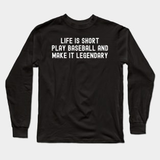 Life is short, play Baseball and make it legendary Long Sleeve T-Shirt